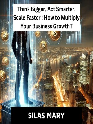 cover image of Think Bigger, Act Smarter, Scale Faster